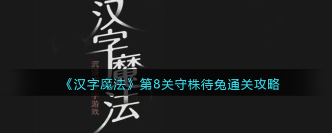 《汉字魔法》第8关守株待兔通关攻略