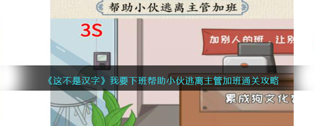 《这不是汉字》我要下班帮助小伙逃离主管加班通关攻略