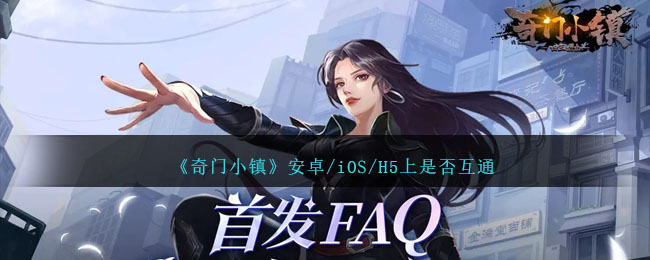 《奇门小镇》安卓/iOS/H5上是否互通